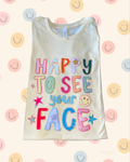 HAPPY TO SEE YOUR FACE Tee