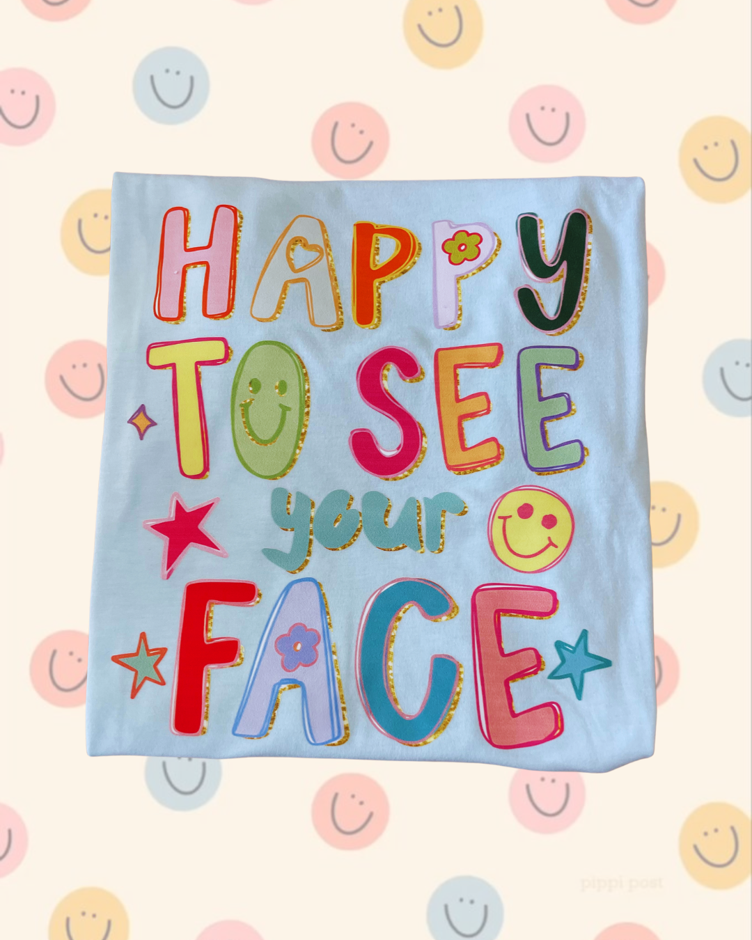 HAPPY TO SEE YOUR FACE Tee
